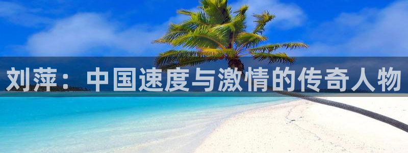 xc体育app官方网站：刘萍：中国速度与激情的传奇人物