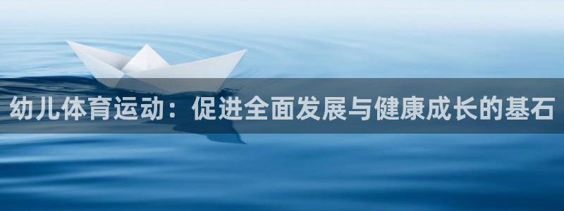 xc体育：幼儿体育运动：促进全面发展与健康成长的基石