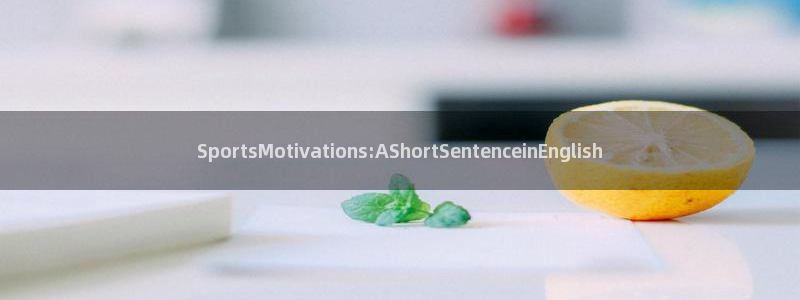 xc体育app官方网站：SportsMotivations:AShortSentenceinEnglish